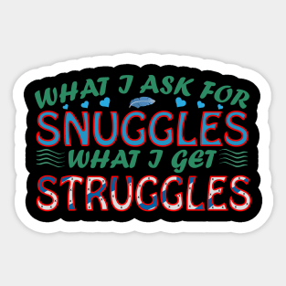 What I Ask For Snuggles What I Get Struggles Creation Sticker